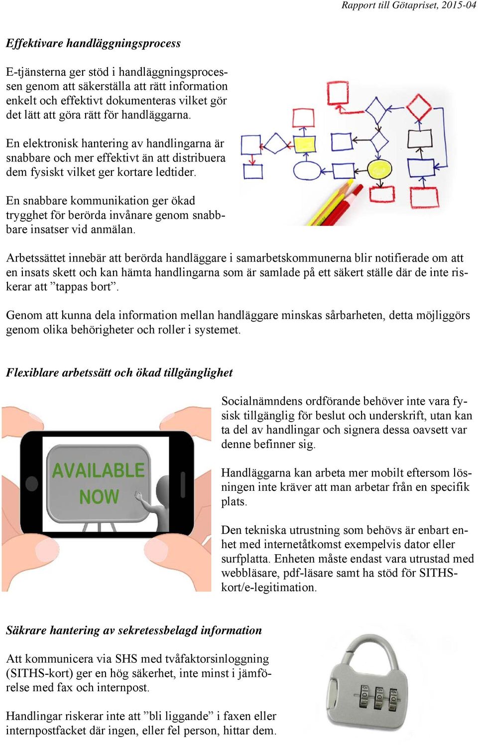 En snabbare kommunikation ger ökad trygghet för berörda invånare genom snabbbare insatser vid anmälan.