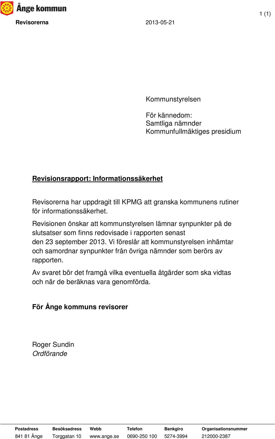 Vi föreslår att kommunstyrelsen inhämtar och samordnar synpunkter från övriga nämnder som berörs av rapporten.