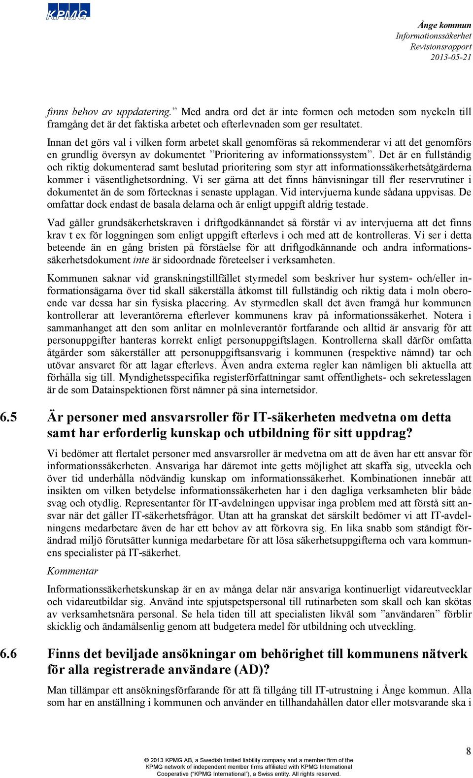 Det är en fullständig och riktig dokumenterad samt beslutad prioritering som styr att informationssäkerhetsåtgärderna kommer i väsentlighetsordning.