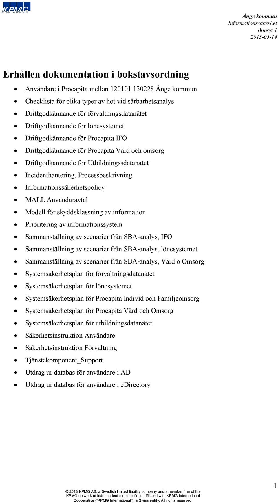 Processbeskrivning spolicy MALL Användaravtal Modell för skyddsklassning av information Prioritering av informationssystem Sammanställning av scenarier från SBA-analys, IFO Sammanställning av