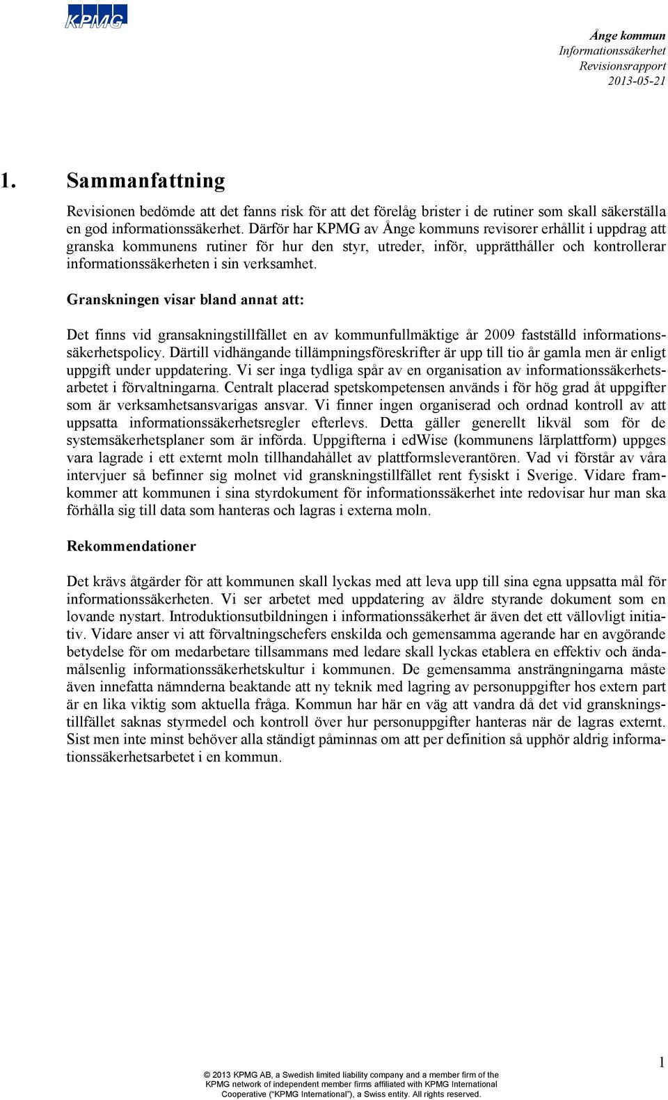 Granskningen visar bland annat att: Det finns vid gransakningstillfället en av kommunfullmäktige år 2009 fastställd informationssäkerhetspolicy.