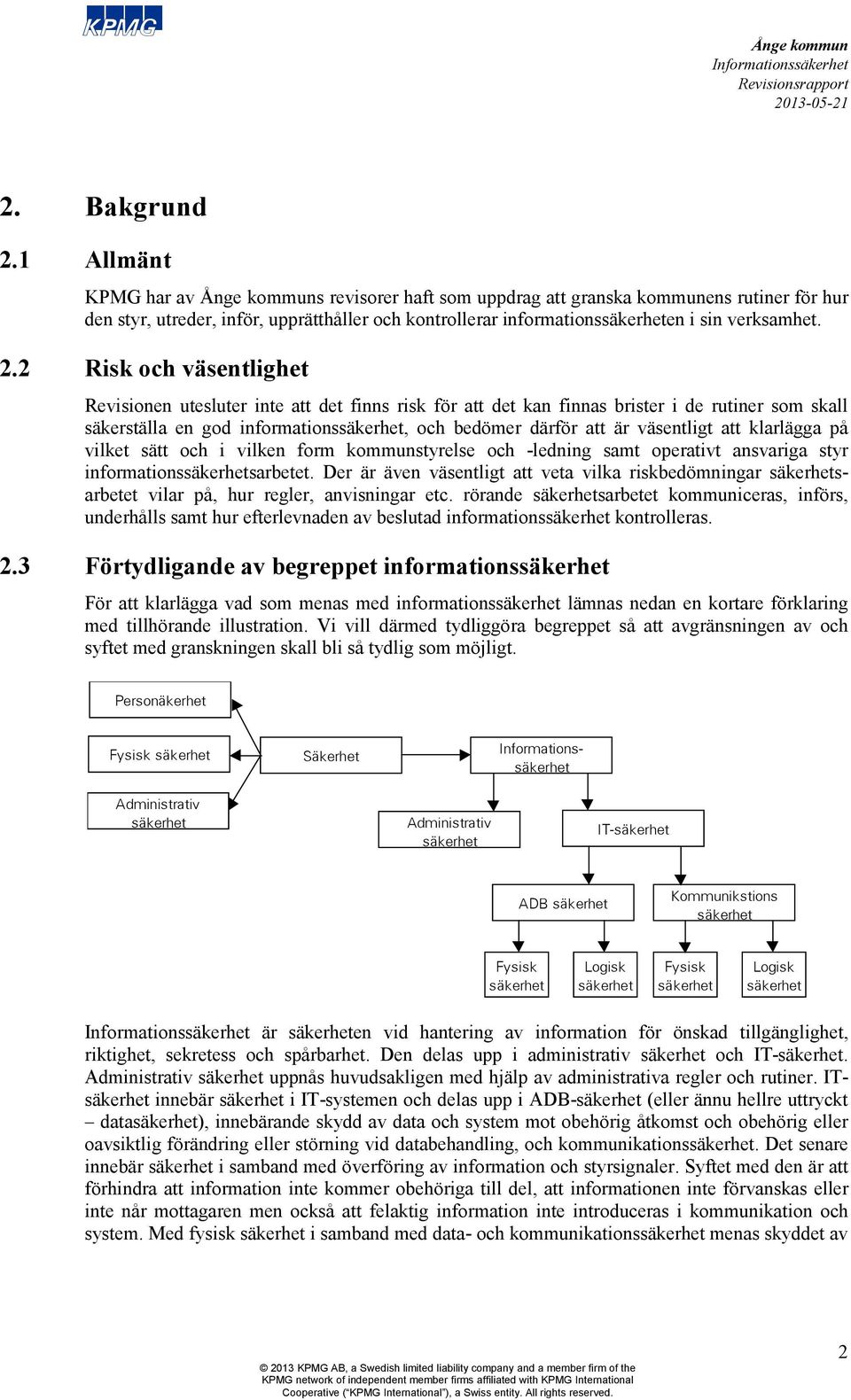 väsentligt att klarlägga på vilket sätt och i vilken form kommunstyrelse och -ledning samt operativt ansvariga styr informationssäkerhetsarbetet.