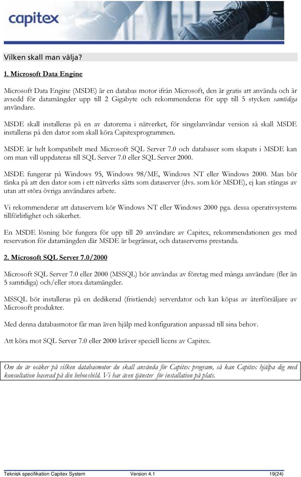 stycken samtidiga användare. MSDE skall installeras på en av datorerna i nätverket, för singelanvändar version så skall MSDE installeras på den dator som skall köra Capitexprogrammen.