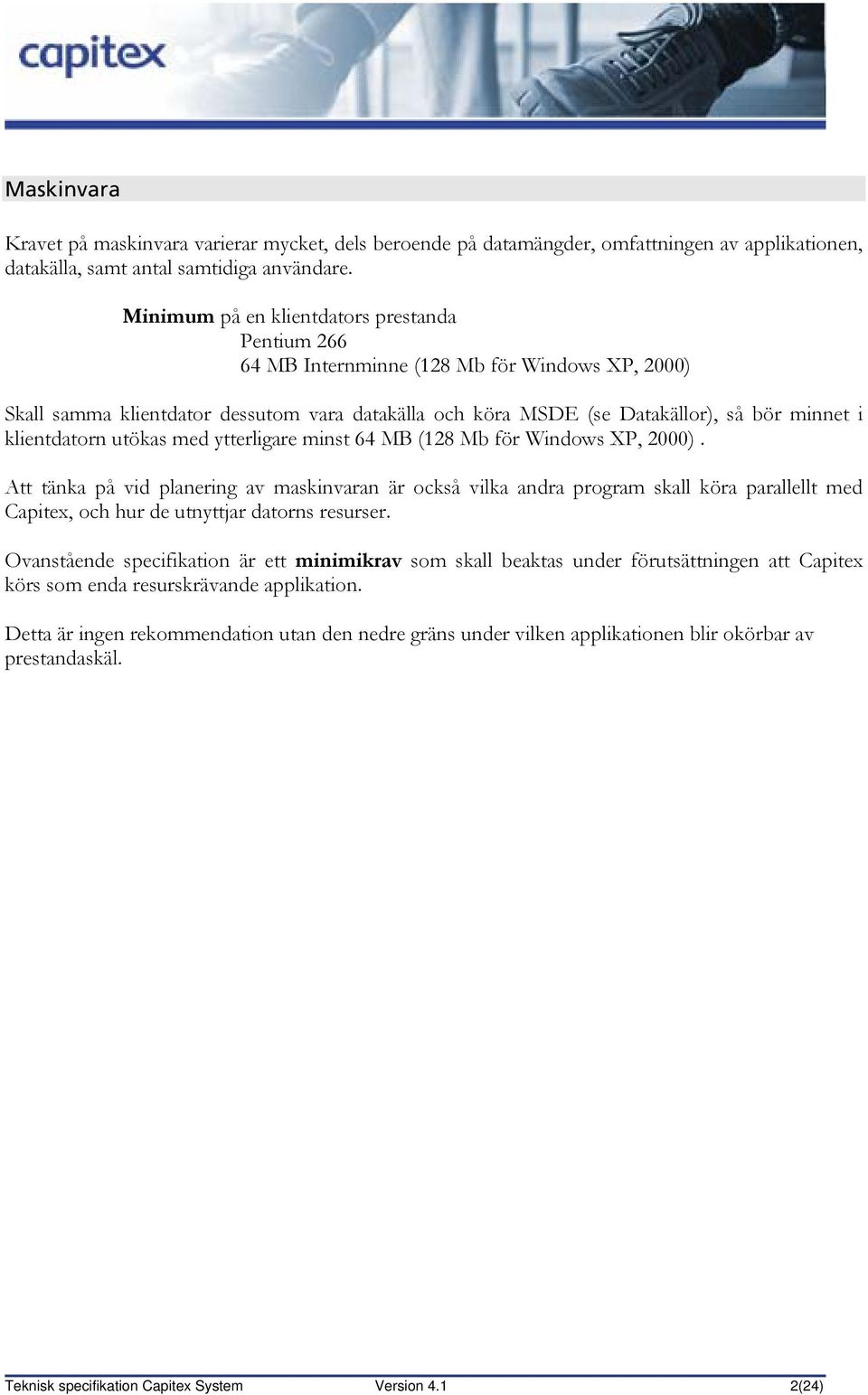 klientdatorn utökas med ytterligare minst 64 MB (128 Mb för Windows XP, 2000).