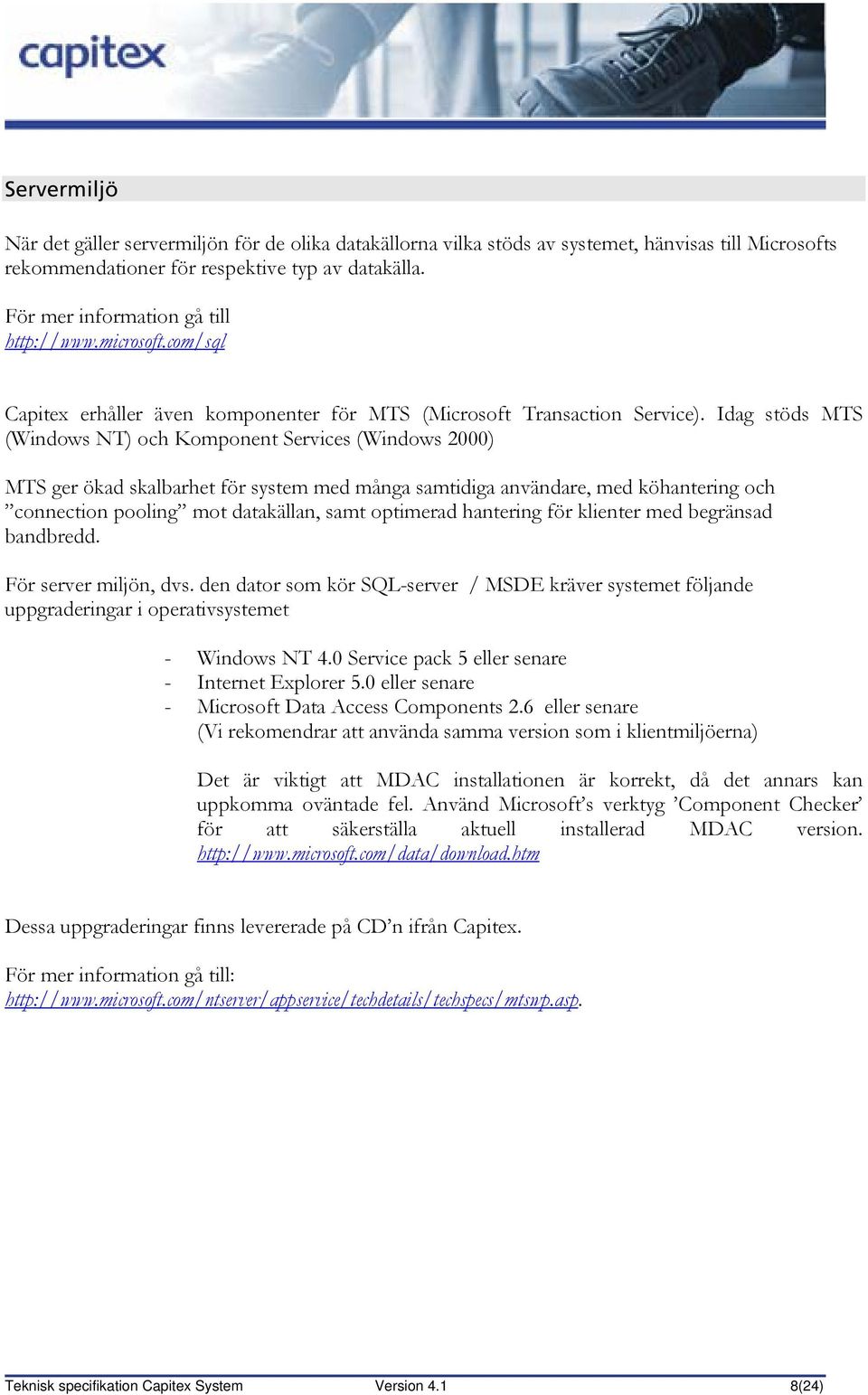 Idag stöds MTS (Windows NT) och Komponent Services (Windows 2000) MTS ger ökad skalbarhet för system med många samtidiga användare, med köhantering och connection pooling mot datakällan, samt