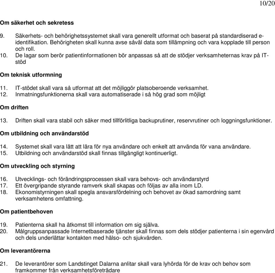 De lagar som berör patientinformationen bör anpassas så att de stödjer verksamheternas krav på ITstöd Om teknisk utformning 11.