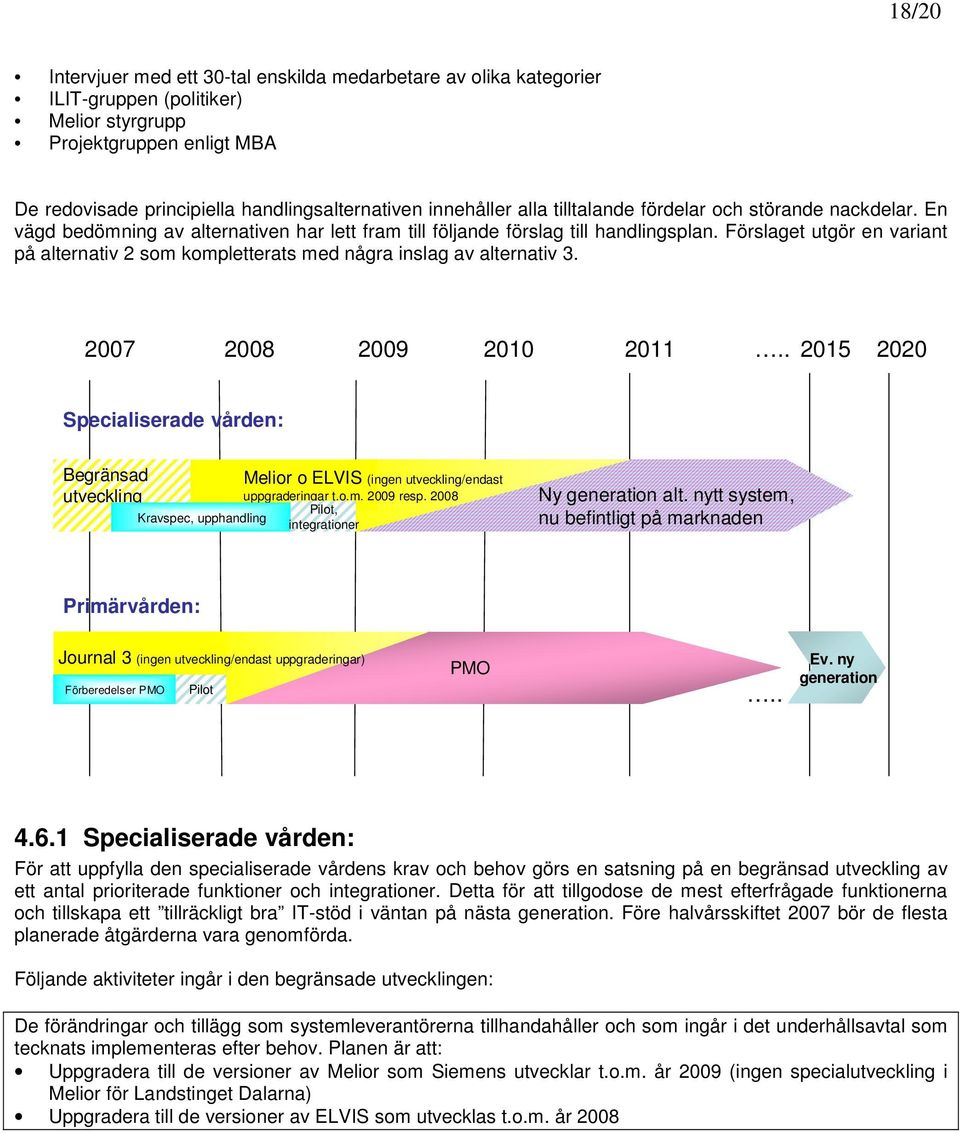 Förslaget utgör en variant på alternativ 2 som kompletterats med några inslag av alternativ 3. 2007 2008 2009 2010 2011.