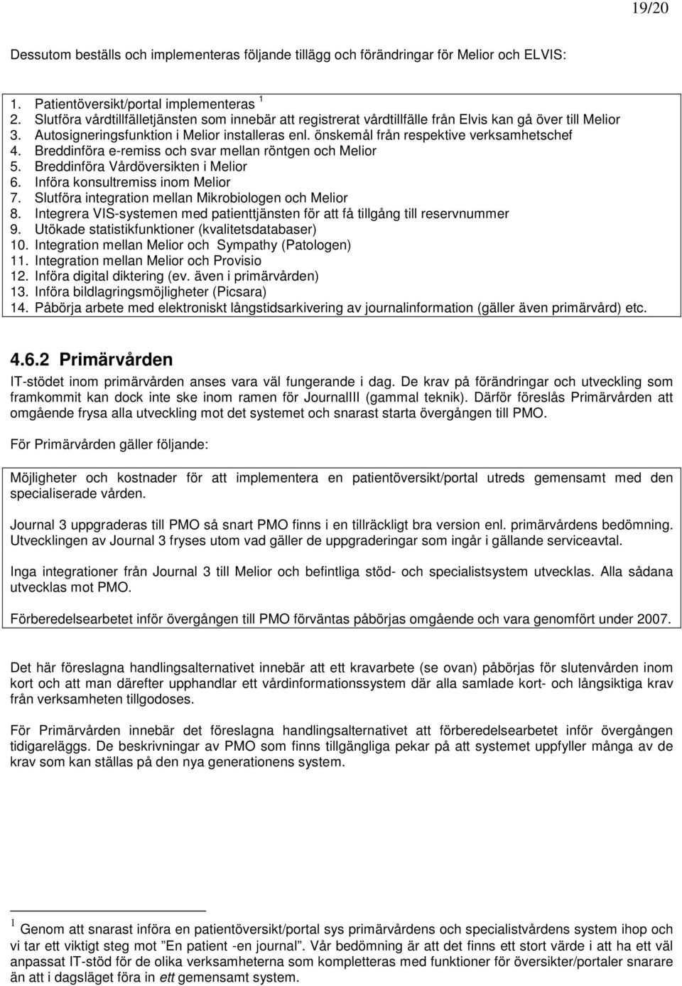 önskemål från respektive verksamhetschef 4. Breddinföra e-remiss och svar mellan röntgen och Melior 5. Breddinföra Vårdöversikten i Melior 6. Införa konsultremiss inom Melior 7.