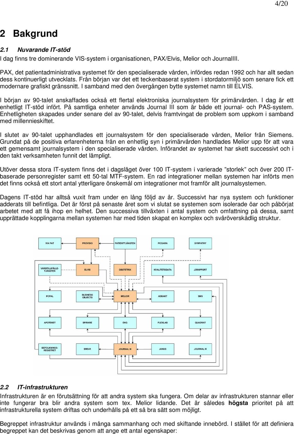 Från början var det ett teckenbaserat system i stordatormiljö som senare fick ett modernare grafiskt gränssnitt. I samband med den övergången bytte systemet namn till ELVIS.