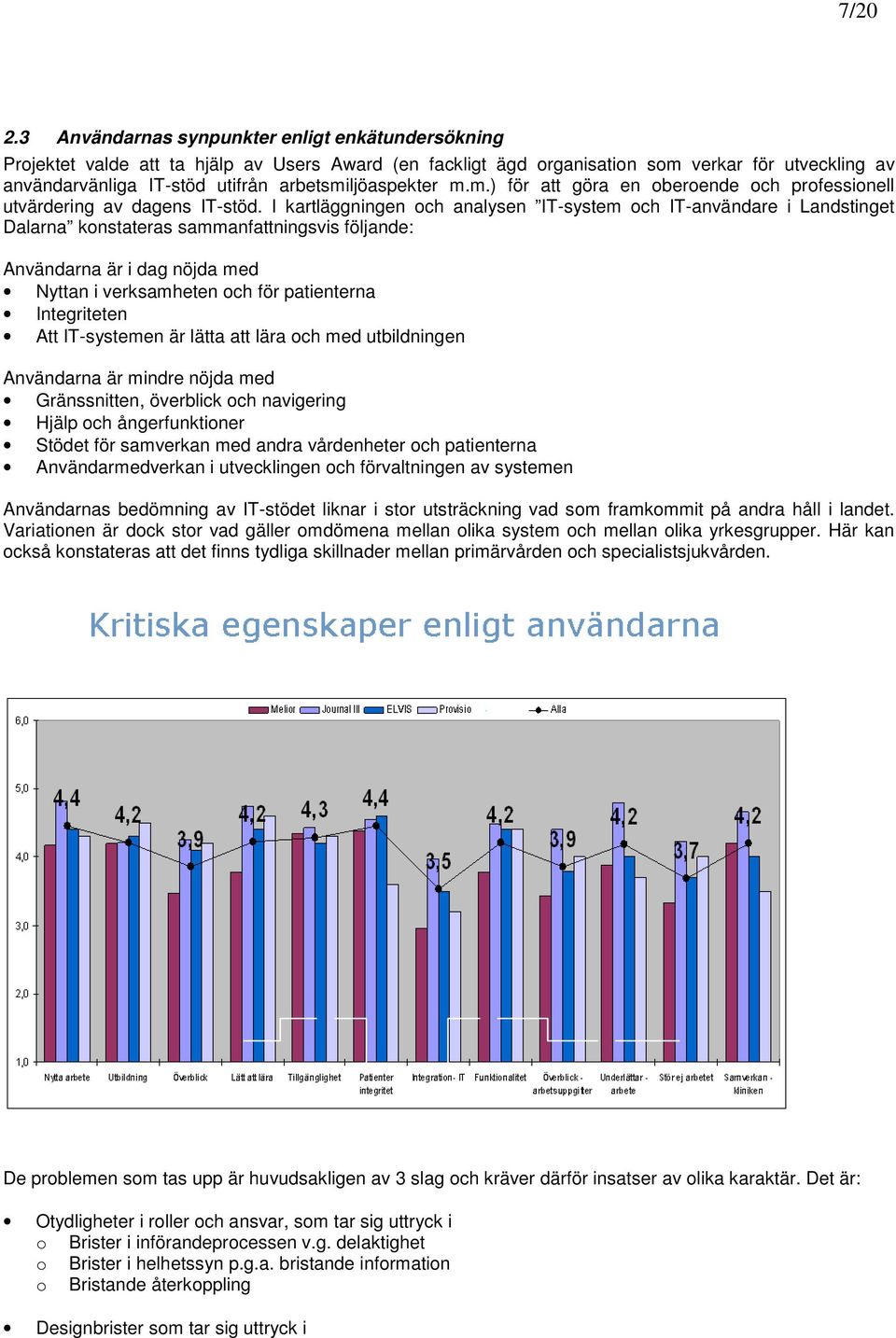 arbetsmiljöaspekter m.m.) för att göra en oberoende och professionell utvärdering av dagens IT-stöd.