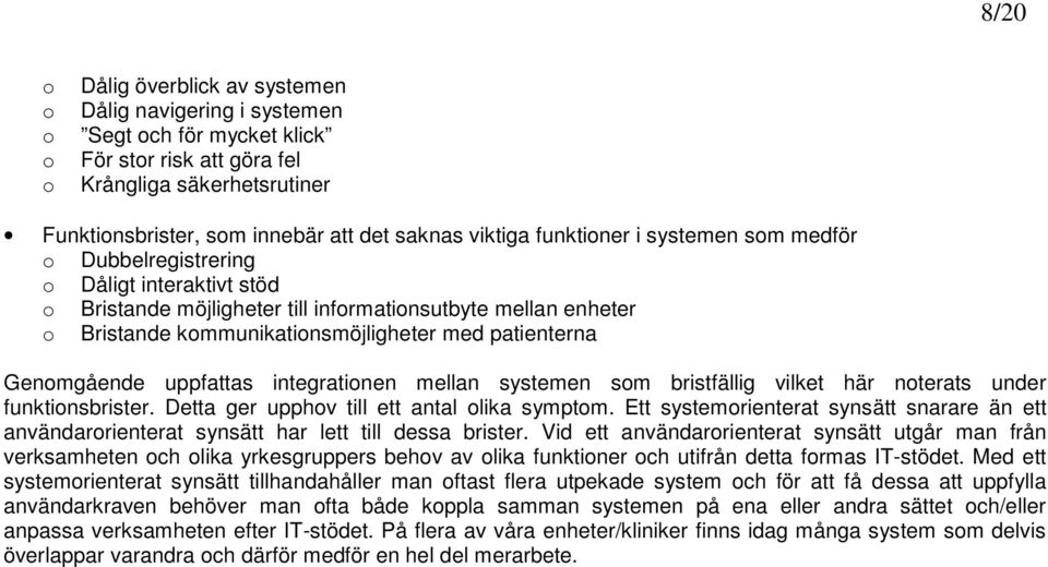 patienterna Genomgående uppfattas integrationen mellan systemen som bristfällig vilket här noterats under funktionsbrister. Detta ger upphov till ett antal olika symptom.