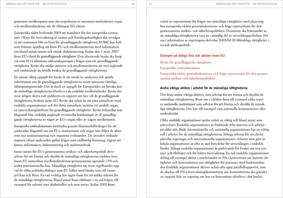 rättigheter. EUMC har haft som främsta uppdrag att förse EU och medlemsstaterna med information om bland annat rasism och etnisk diskriminering.