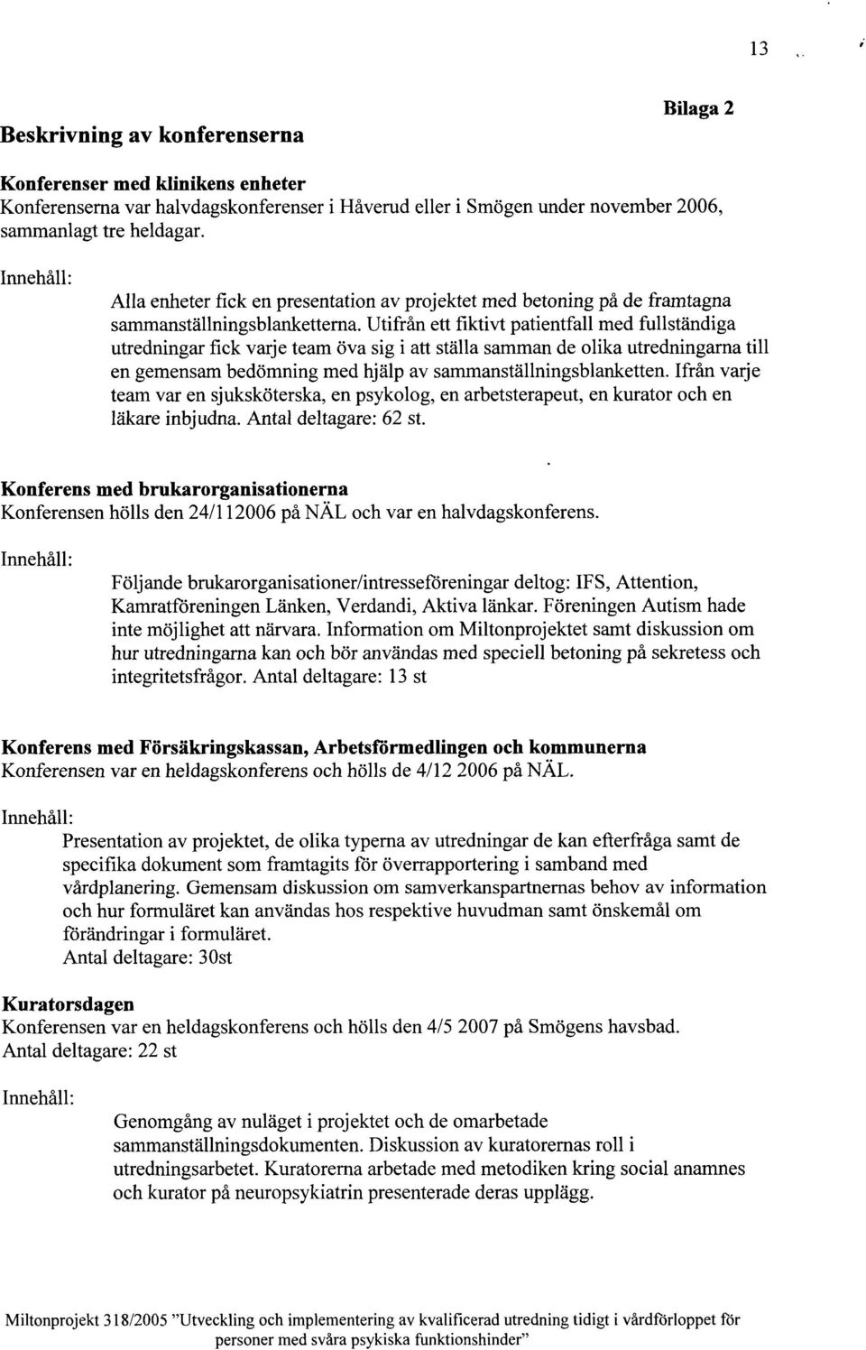 Utifrån ett fiktivt patientfall med fullständiga utredningar fick varje team öva sig i att ställa samman de olika utredningarna till en gemensam bedömning med hjälp av sammanställningsblanketten.