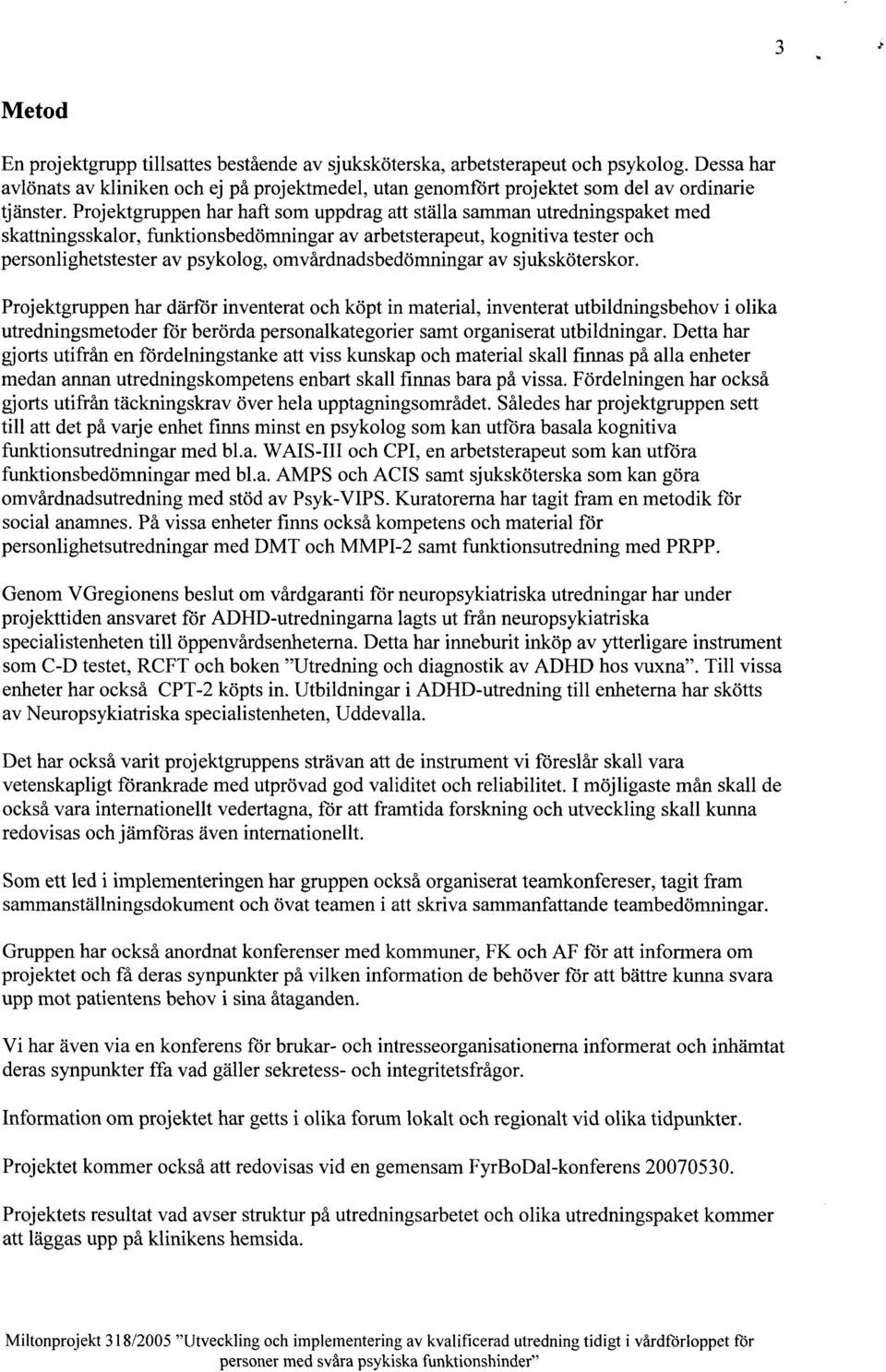 Projektgruppen har haft som uppdrag att ställa samman utredningspaket med skattningsskalor, funktionsbedömningar av arbetsterapeut, kognitiva tester och personlighetstester av psykolog,