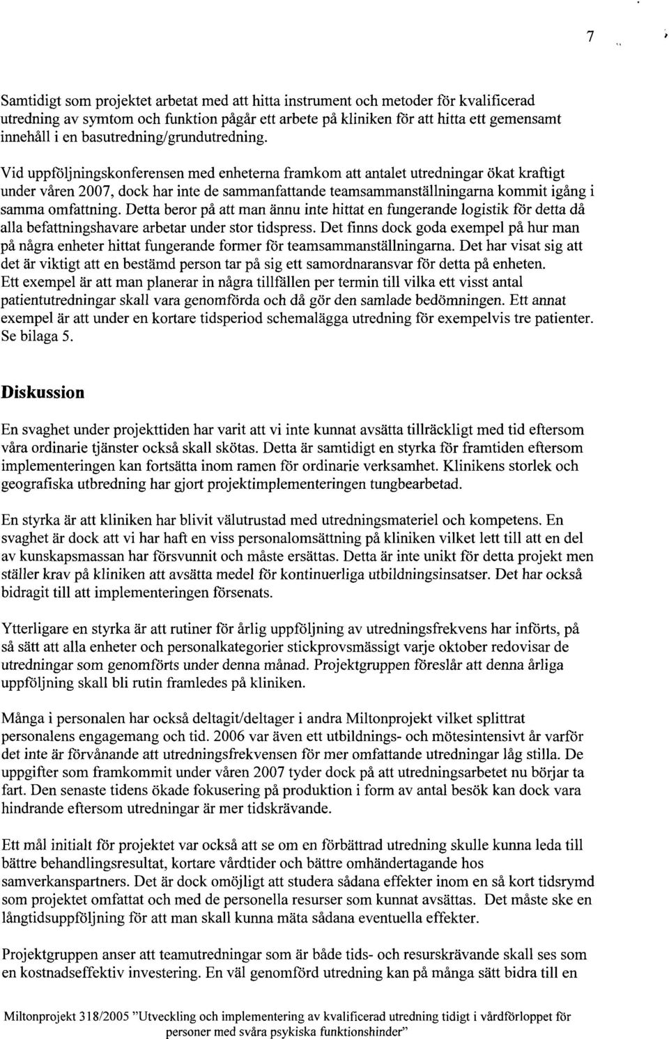 Vid uppföljningskonferensen med enheterna framkom att antalet utredningar ökat kraftigt under våren 2007, dock har inte de sammanfattande teamsammanställningarna kommit igång samma omfattning.