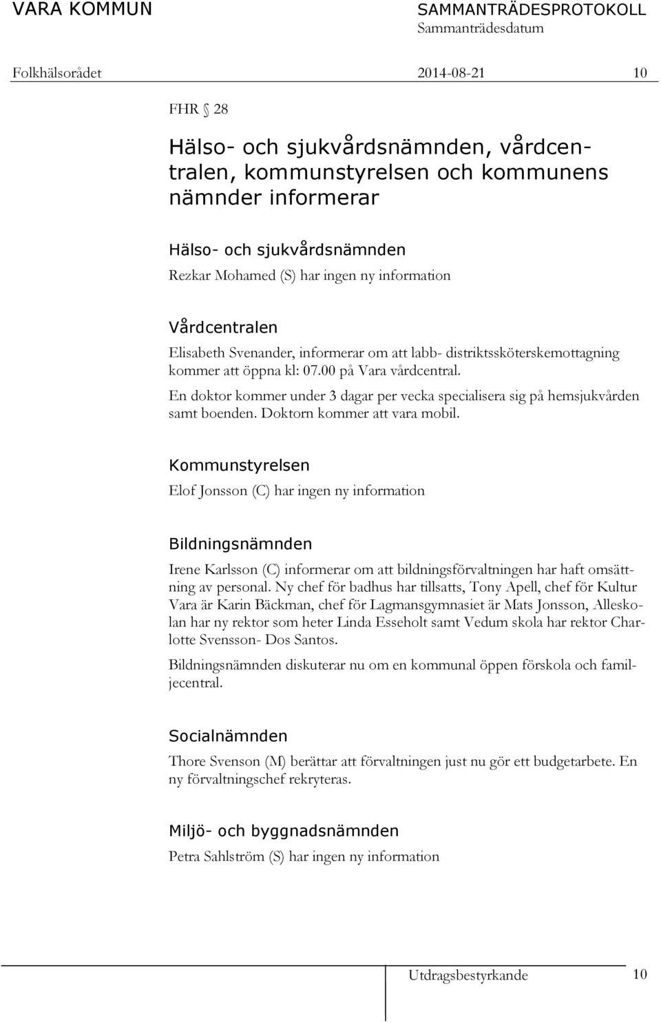 En doktor kommer under 3 dagar per vecka specialisera sig på hemsjukvården samt boenden. Doktorn kommer att vara mobil.