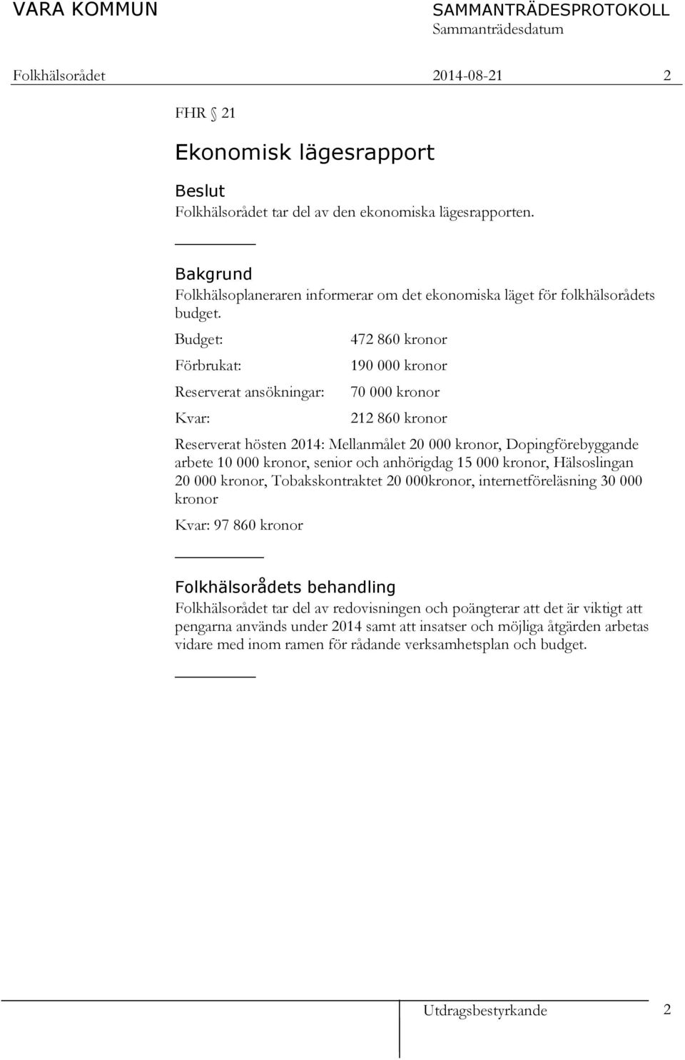 Budget: Förbrukat: Reserverat ansökningar: Kvar: 472 860 kronor 190 000 kronor 70 000 kronor 212 860 kronor Reserverat hösten 2014: Mellanmålet 20 000 kronor, Dopingförebyggande arbete 10 000 kronor,