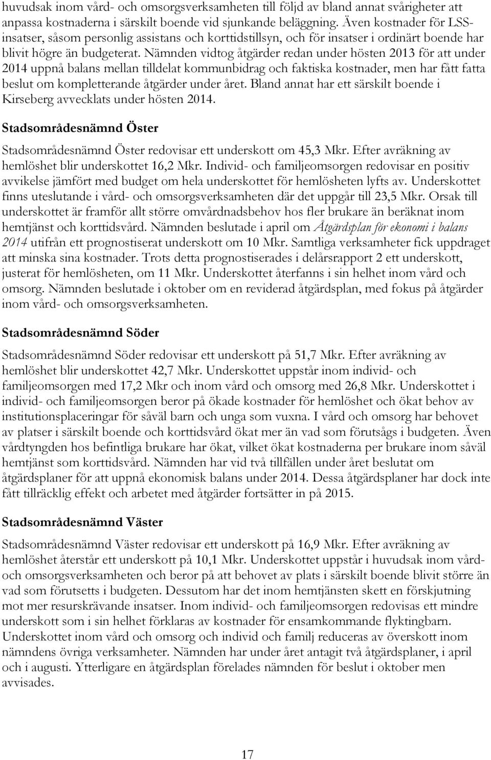 Nämnden vidtog åtgärder redan under hösten 2013 för att under 2014 uppnå balans mellan tilldelat kommunbidrag och faktiska kostnader, men har fått fatta beslut om kompletterande åtgärder under året.