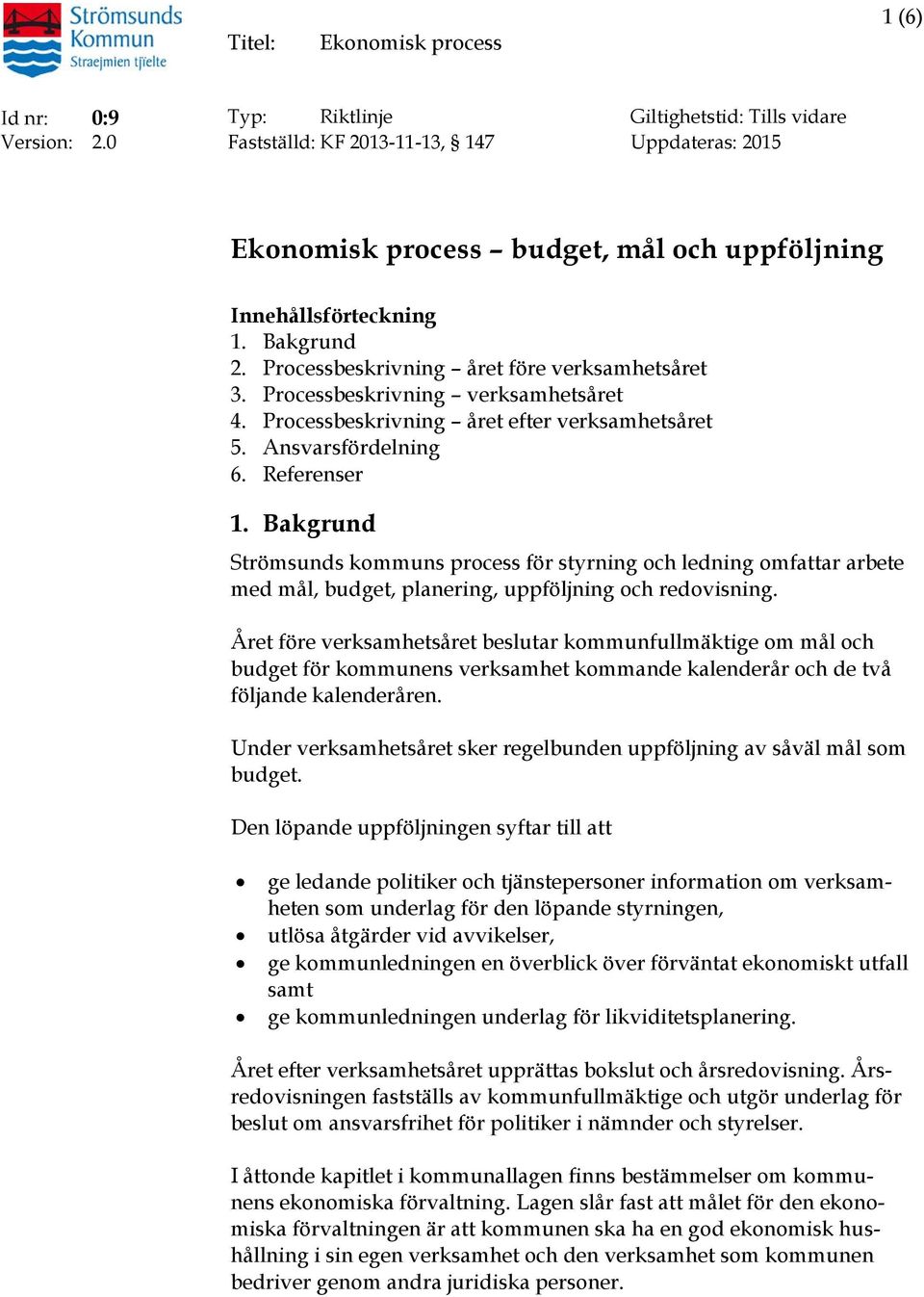 Bakgrund Strömsunds kommuns process för styrning och ledning omfattar arbete med mål, budget, planering, uppföljning och redovisning.