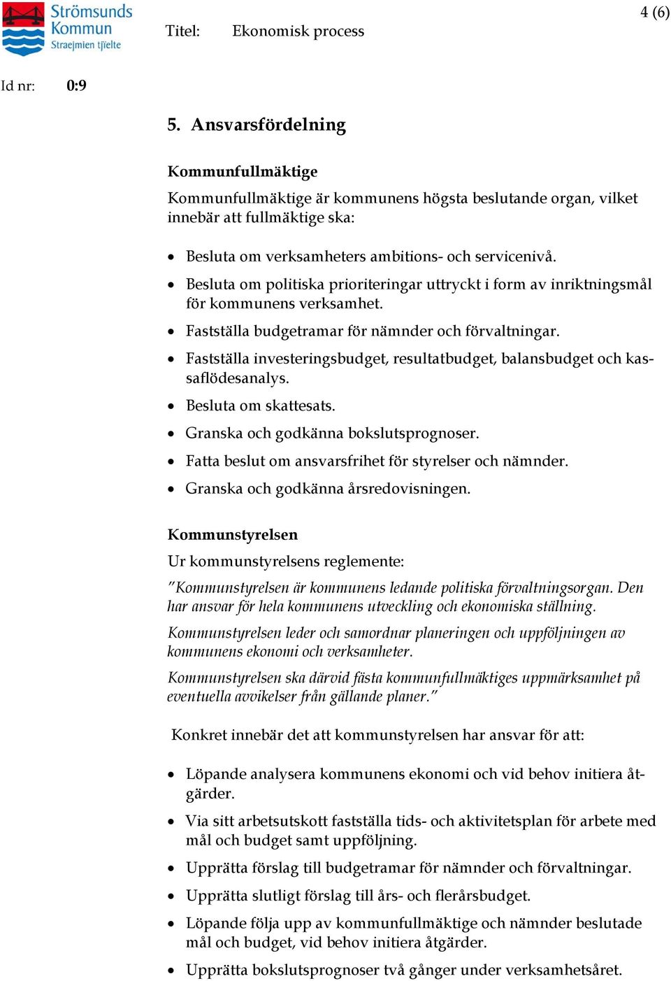 Fastställa investeringsbudget, resultatbudget, balansbudget och kassaflödesanalys. Besluta om skattesats. Granska och godkänna bokslutsprognoser.