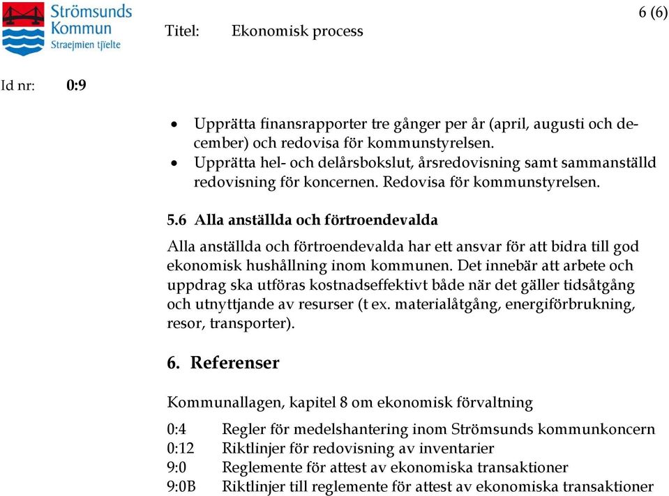 6 Alla anställda och förtroendevalda Alla anställda och förtroendevalda har ett ansvar för att bidra till god ekonomisk hushållning inom kommunen.