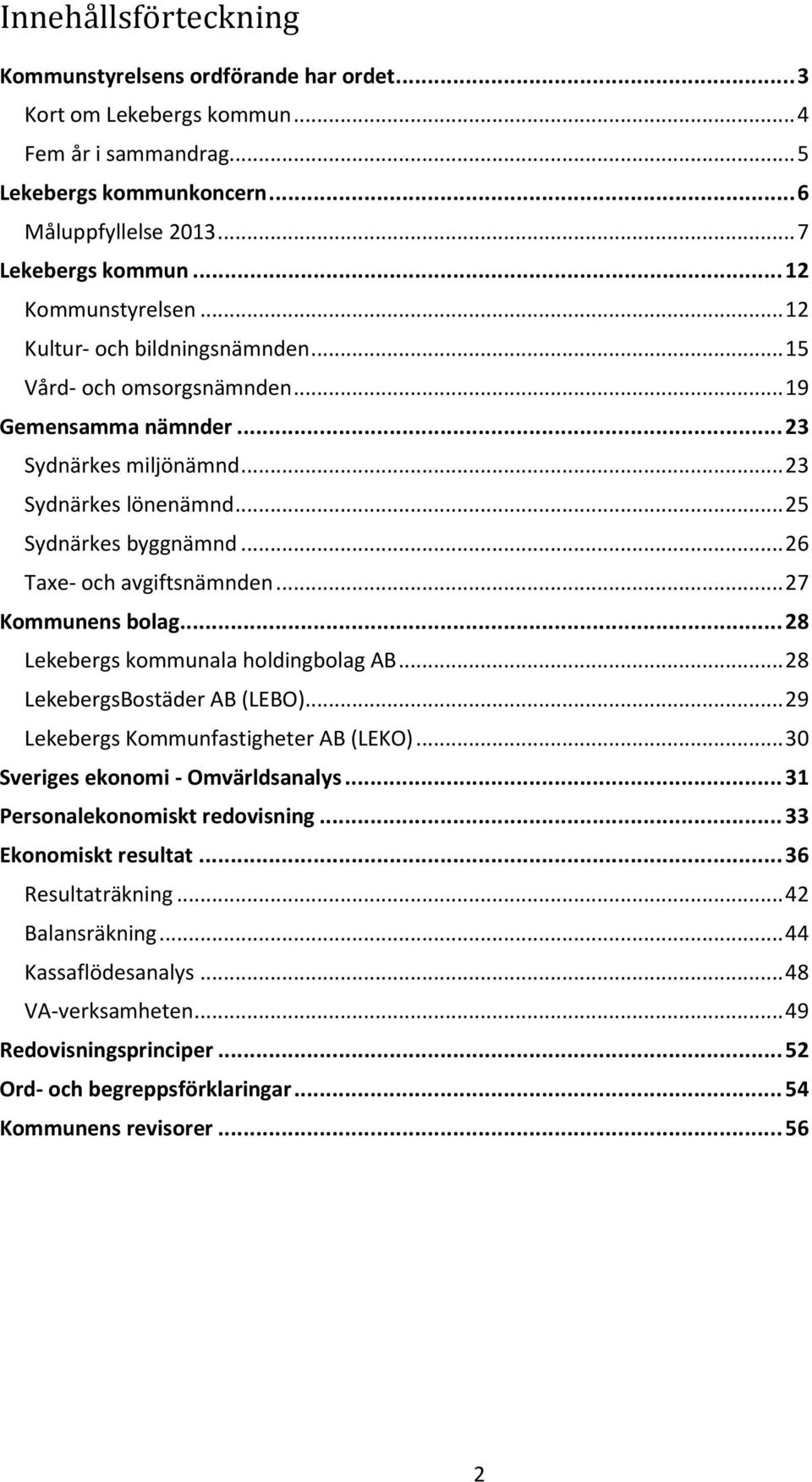 .. 26 Taxe- och avgiftsnämnden... 27 Kommunens bolag... 28 Lekebergs kommunala holdingbolag AB... 28 LekebergsBostäder AB (LEBO)... 29 Lekebergs Kommunfastigheter AB (LEKO).