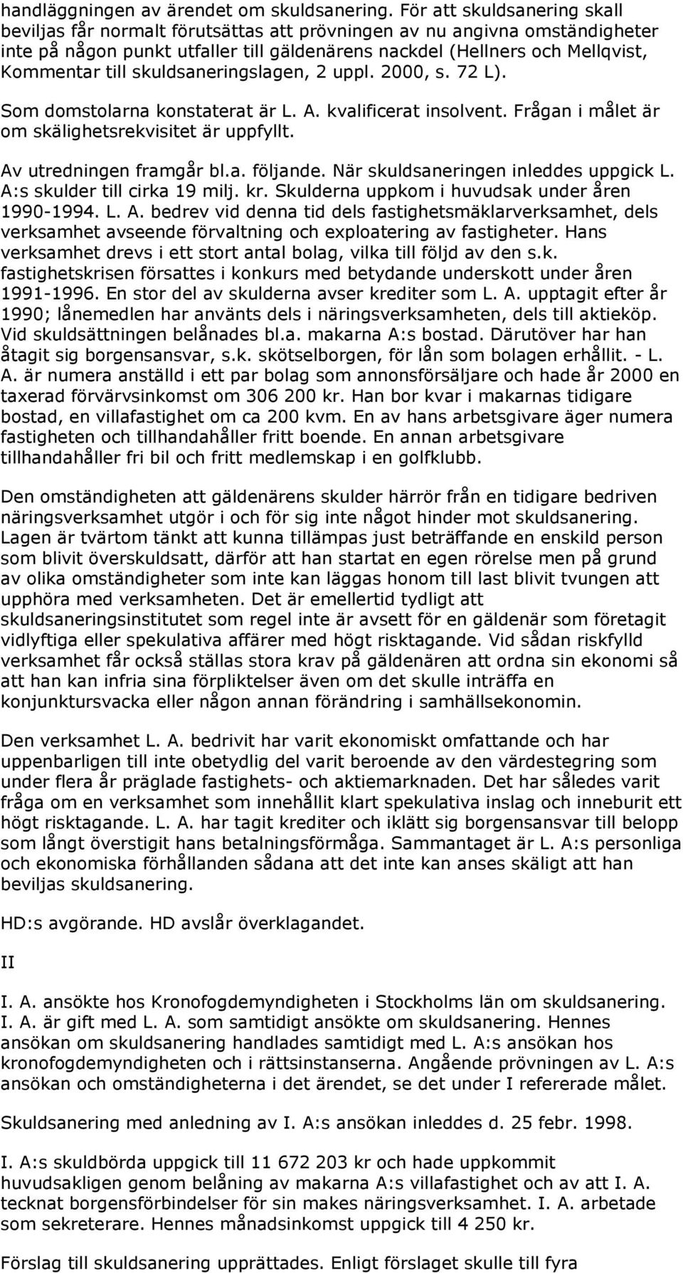 skuldsaneringslagen, 2 uppl. 2000, s. 72 L). Som domstolarna konstaterat är L. A. kvalificerat insolvent. Frågan i målet är om skälighetsrekvisitet är uppfyllt. Av utredningen framgår bl.a. följande.