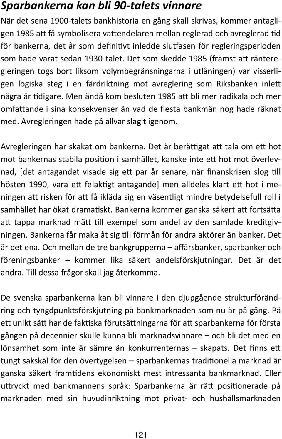 Det som skedde 1985 (främst a ränteregleringen togs bort liksom volymbegränsningarna i utlåningen) var visserligen logiska steg i en färdriktning mot avreglering som Riksbanken inle några år digare.