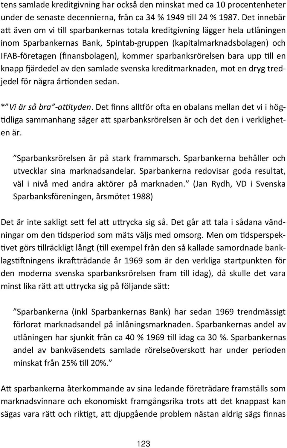 sparbanksrörelsen bara upp ll en knapp ärdedel av den samlade svenska kreditmarknaden, mot en dryg tredjedel för några år onden sedan. * Vi är så bra -a tyden.