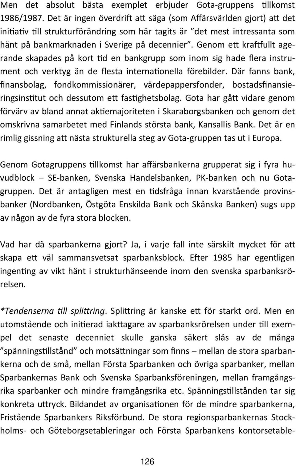 Genom e kra fullt agerande skapades på kort d en bankgrupp som inom sig hade flera instrument och verktyg än de flesta interna onella förebilder.