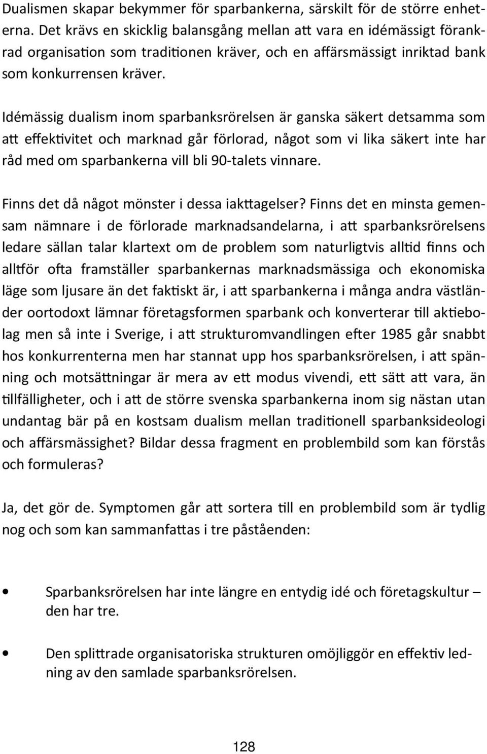 Idémässig dualism inom sparbanksrörelsen är ganska säkert detsamma som a effek vitet och marknad går förlorad, något som vi lika säkert inte har råd med om sparbankerna vill bli 90-talets vinnare.