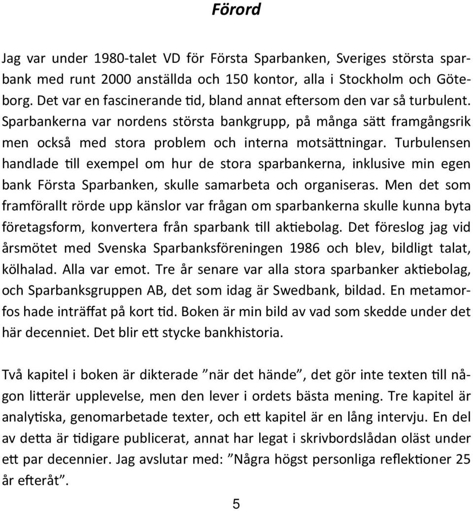 Turbulensen handlade ll exempel om hur de stora sparbankerna, inklusive min egen bank Första Sparbanken, skulle samarbeta och organiseras.