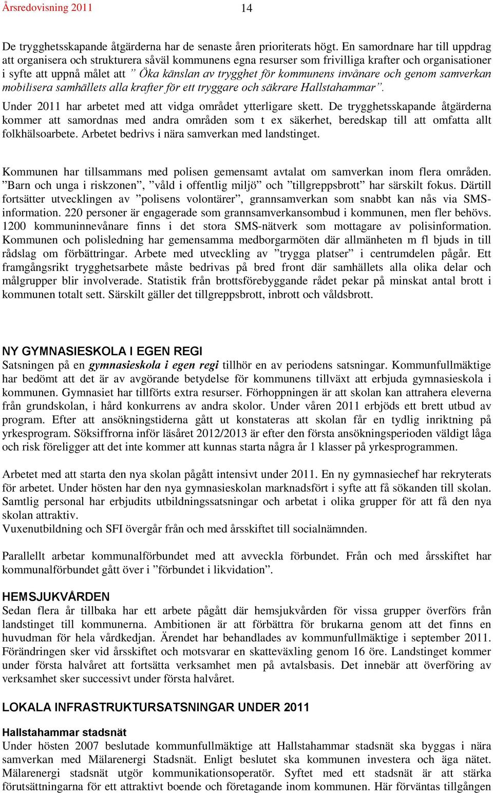 invånare och genom samverkan mobilisera samhällets alla krafter för ett tryggare och säkrare Hallstahammar. Under 2011 har arbetet med att vidga området ytterligare skett.