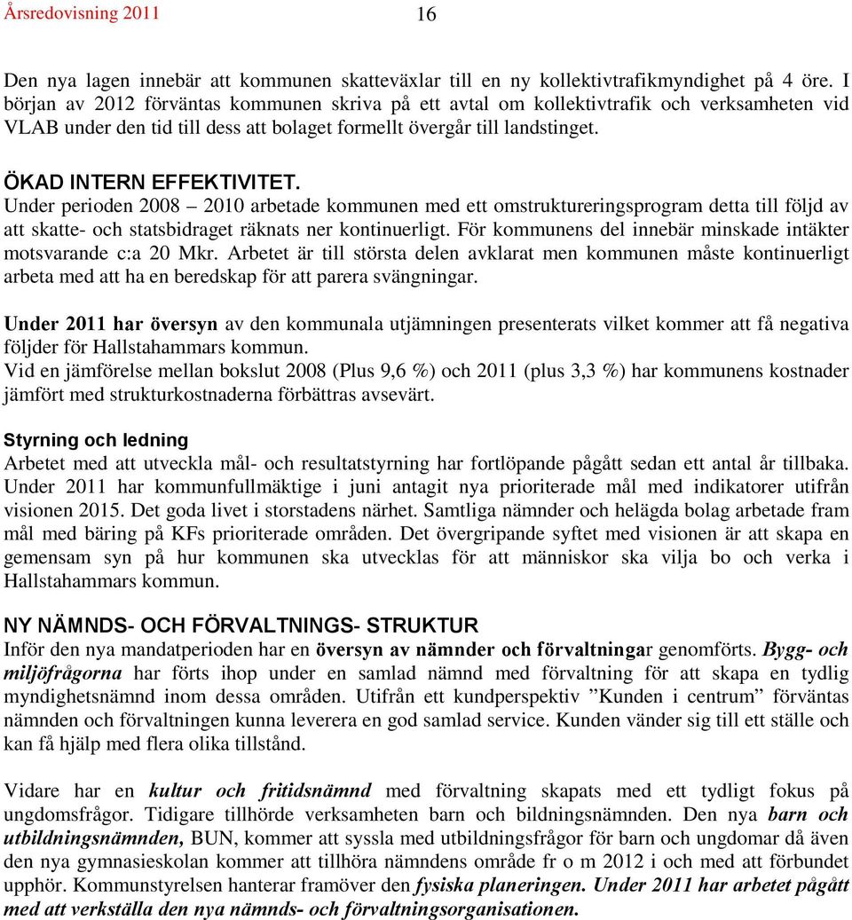 Under perioden 2008 2010 arbetade kommunen med ett omstruktureringsprogram detta till följd av att skatte- och statsbidraget räknats ner kontinuerligt.