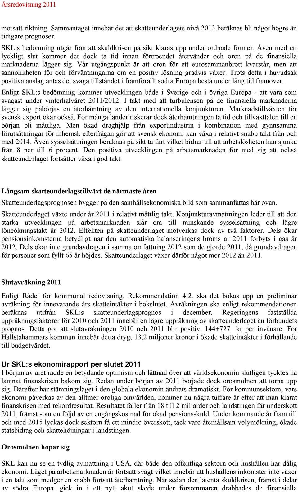 Även med ett lyckligt slut kommer det dock ta tid innan förtroendet återvänder och oron på de finansiella marknaderna lägger sig.