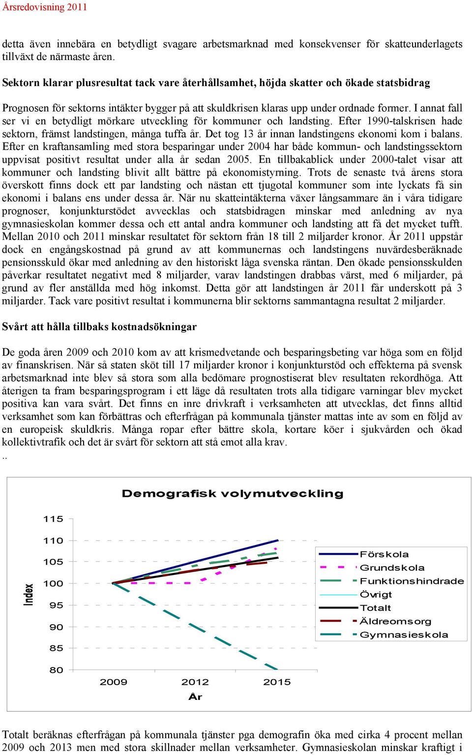 I annat fall ser vi en betydligt mörkare utveckling för kommuner och landsting. Efter 1990-talskrisen hade sektorn, främst landstingen, många tuffa år.