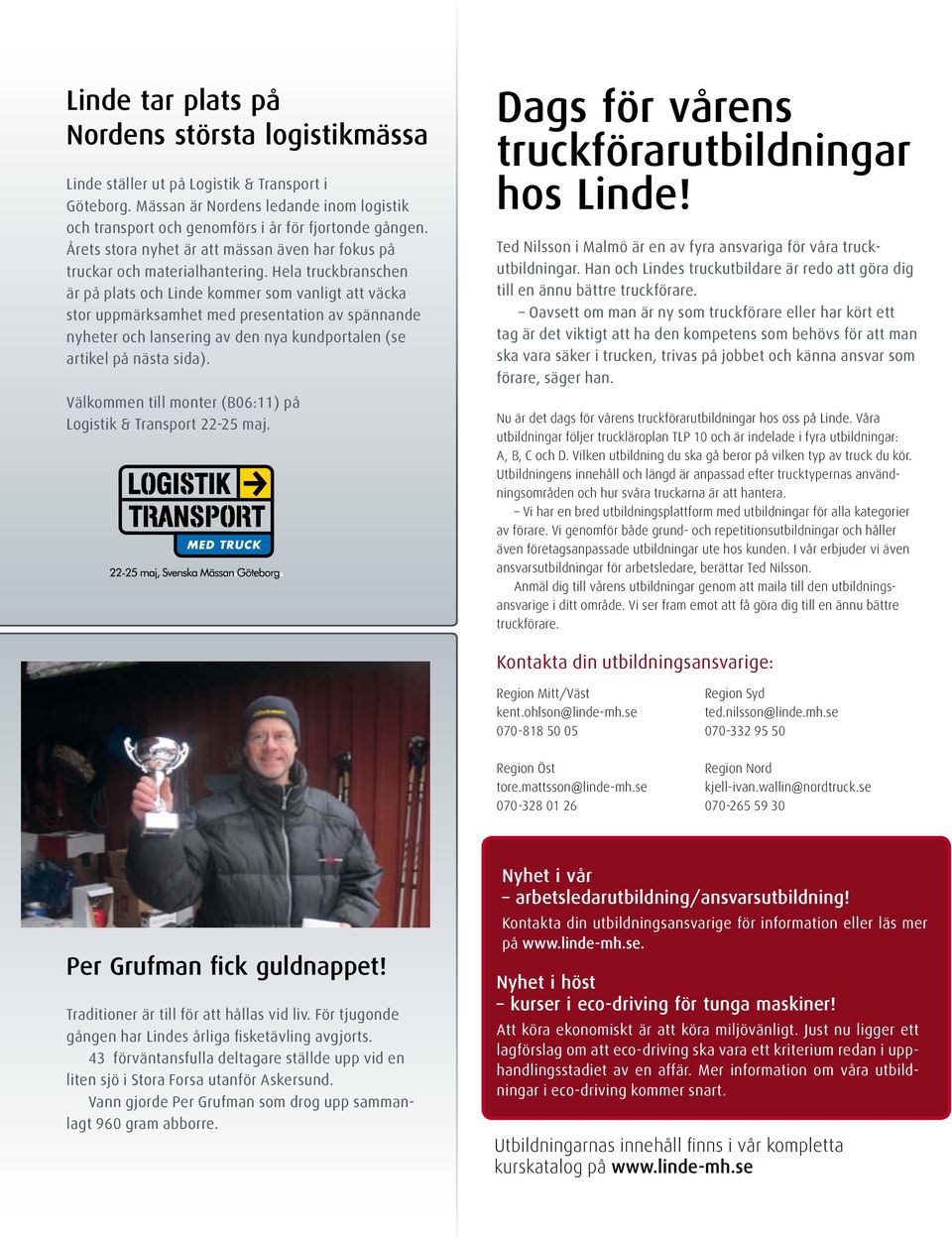 Hela truckbranschen är på plats och Linde kommer som vanligt att väcka stor uppmärksamhet med presentation av spännande nyheter och lansering av den nya kundportalen (se artikel på nästa sida).