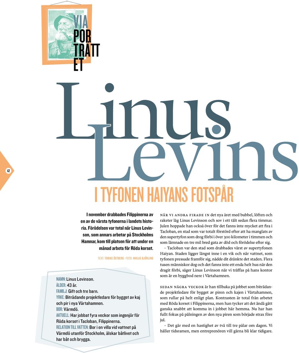 text: tobias östberg foto: niklas björling Namn: Linus Levinson. Ålder: 43 år. Familj: Gift och tre barn. Yrke: Biträdande projektledare för bygget av kaj och pir i nya Värtahamnen. Bor: Värmdö.