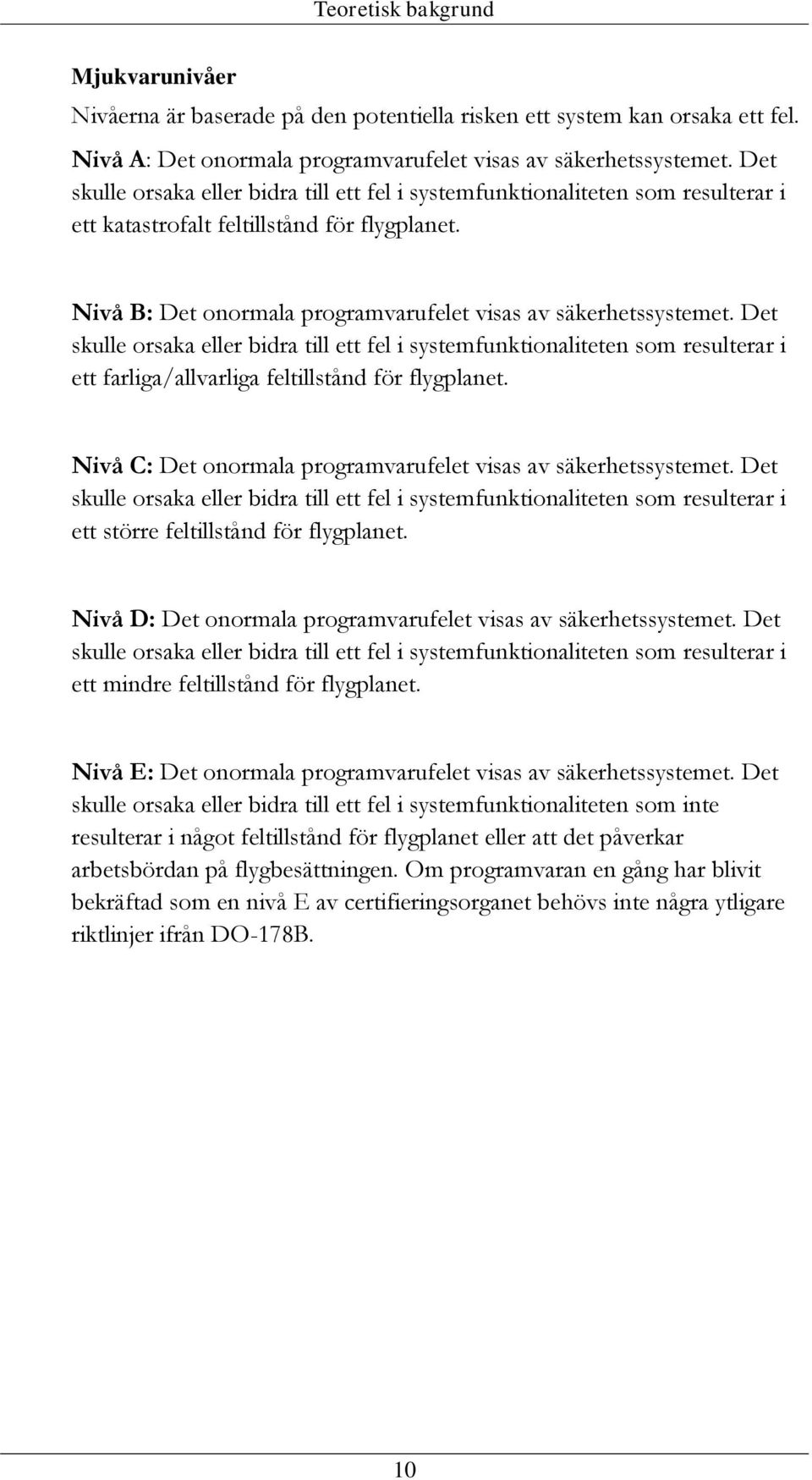 Det skulle orsaka eller bidra till ett fel i systemfunktionaliteten som resulterar i ett farliga/allvarliga feltillstånd för flygplanet.