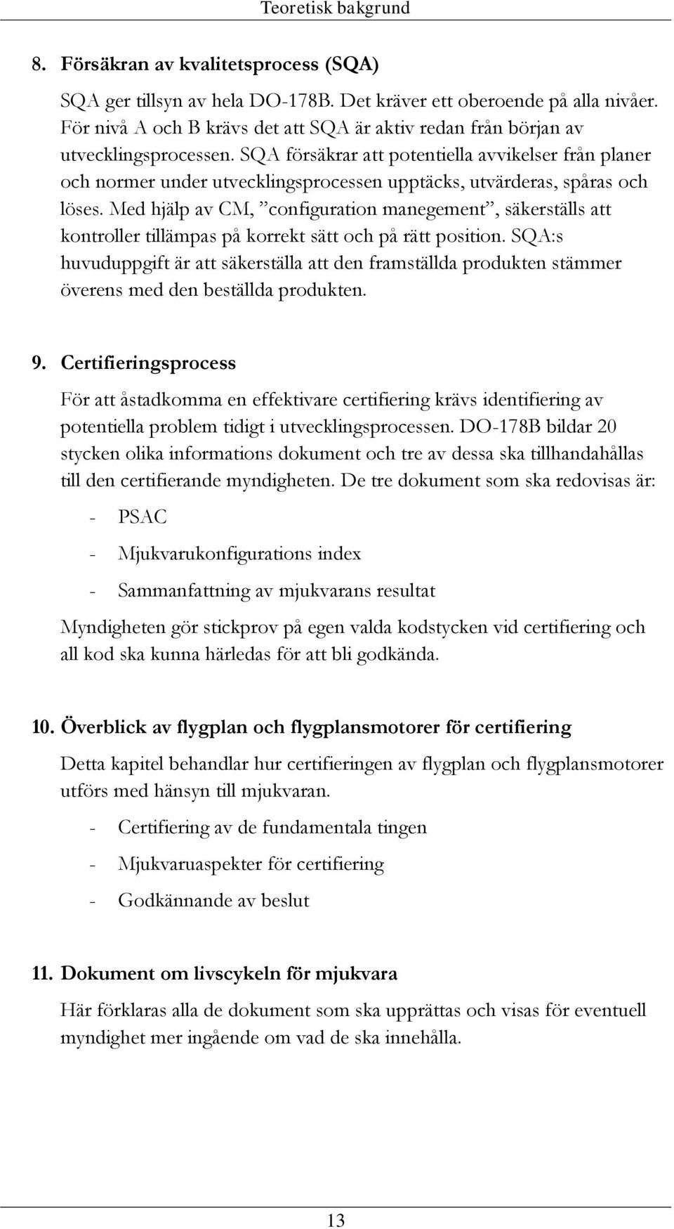 SQA försäkrar att potentiella avvikelser från planer och normer under utvecklingsprocessen upptäcks, utvärderas, spåras och löses.