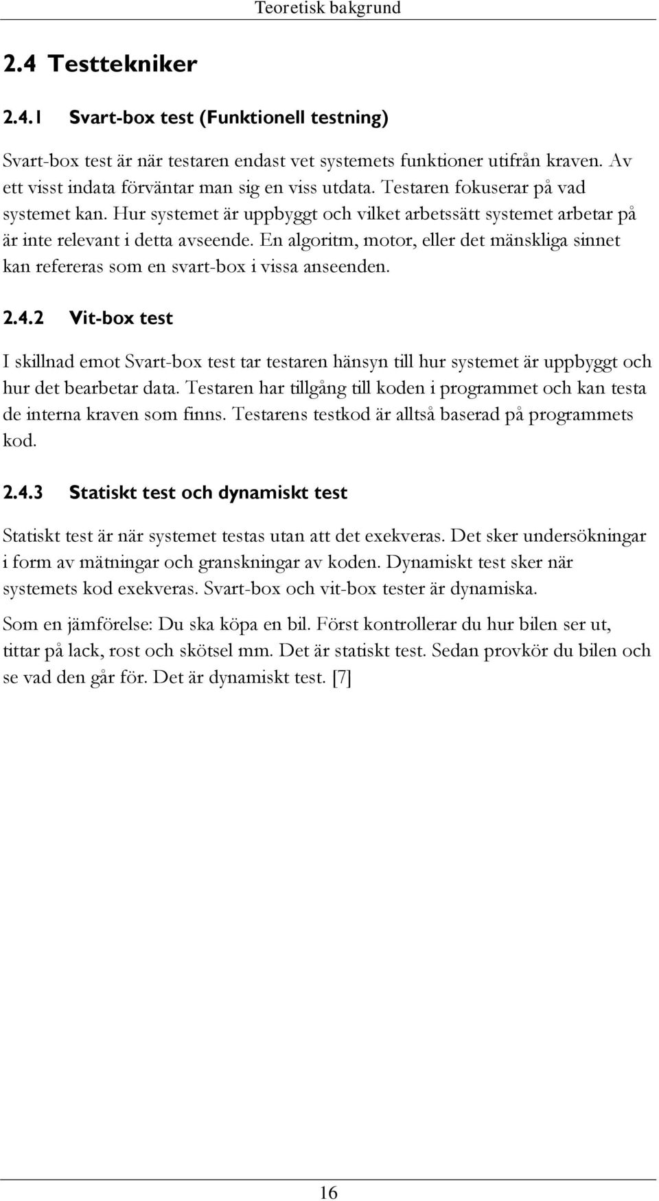 En algoritm, motor, eller det mänskliga sinnet kan refereras som en svart-box i vissa anseenden. 2.4.