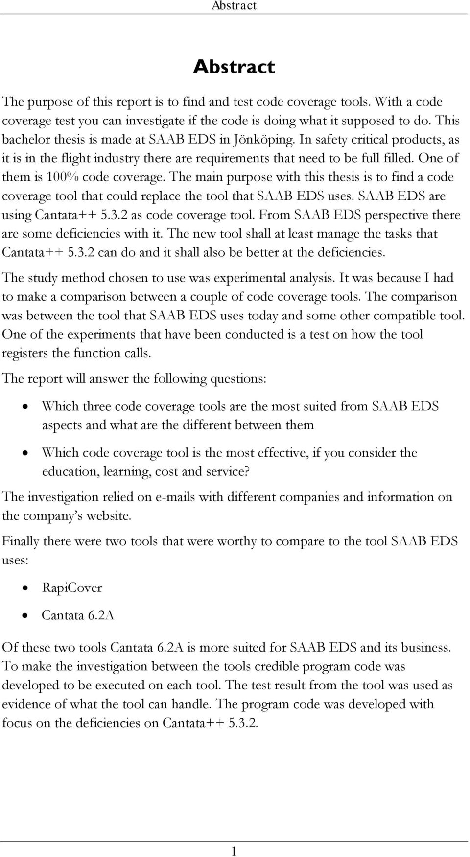 One of them is 100% code coverage. The main purpose with this thesis is to find a code coverage tool that could replace the tool that SAAB EDS uses. SAAB EDS are using Cantata++ 5.3.