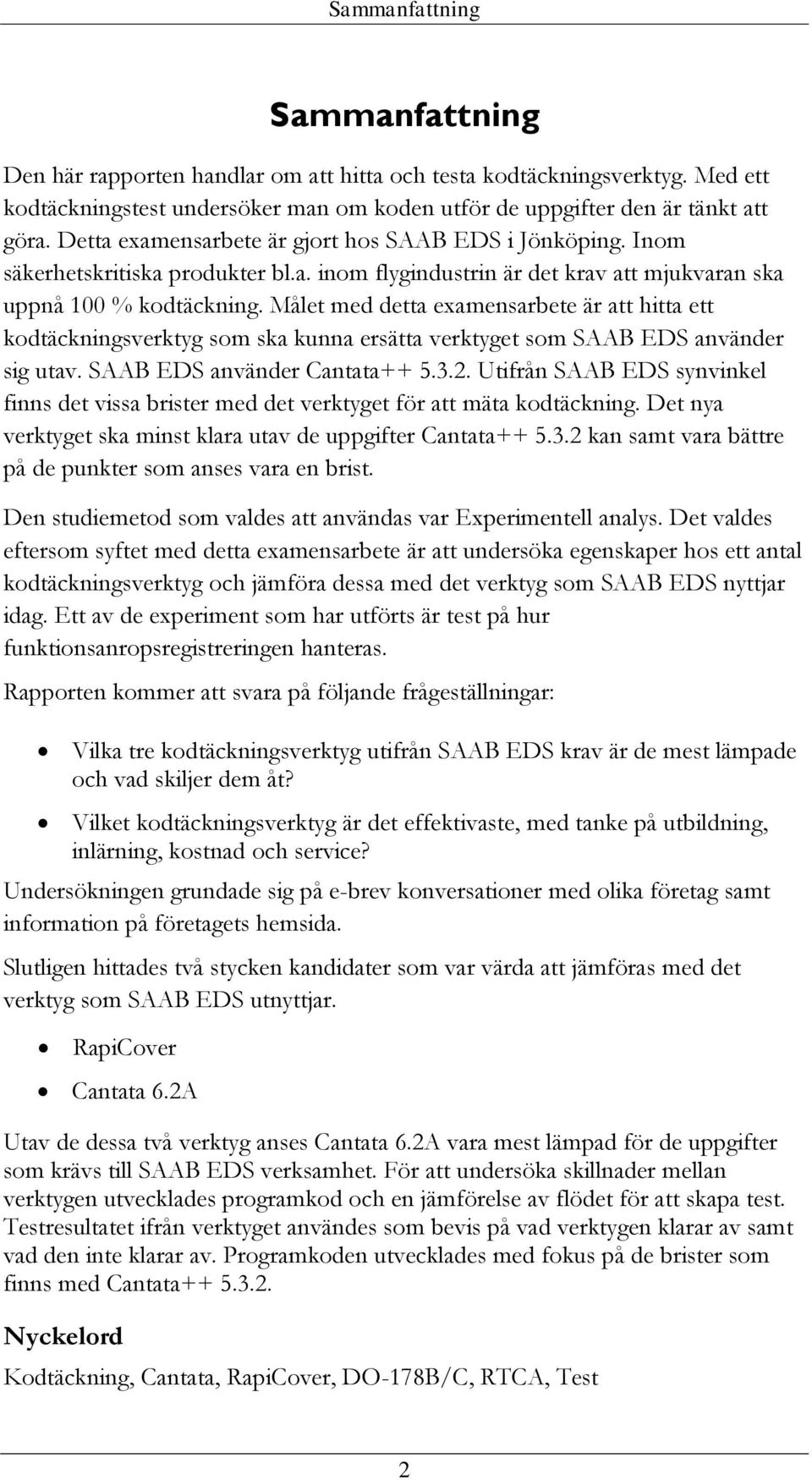 Målet med detta examensarbete är att hitta ett kodtäckningsverktyg som ska kunna ersätta verktyget som SAAB EDS använder sig utav. SAAB EDS använder Cantata++ 5.3.2.