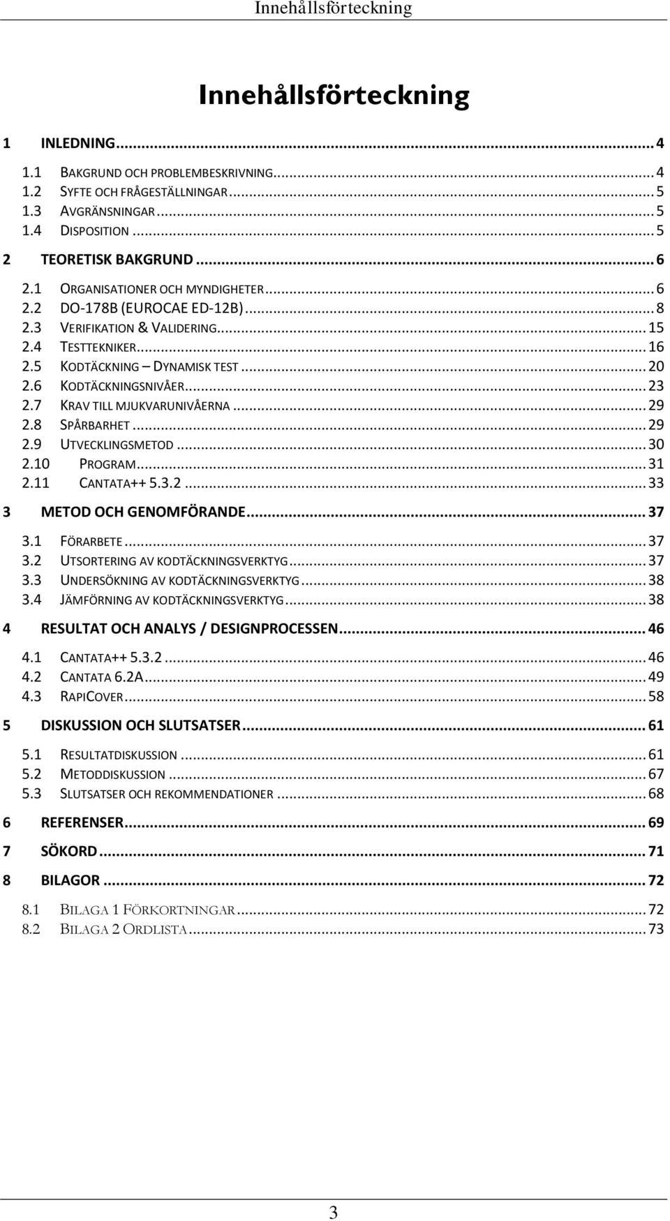 .. 23 2.7 KRAV TILL MJUKVARUNIVÅERNA... 29 2.8 SPÅRBARHET... 29 2.9 UTVECKLINGSMETOD... 30 2.10 PROGRAM... 31 2.11 CANTATA++ 5.3.2... 33 3 METOD OCH GENOMFÖRANDE... 37 3.