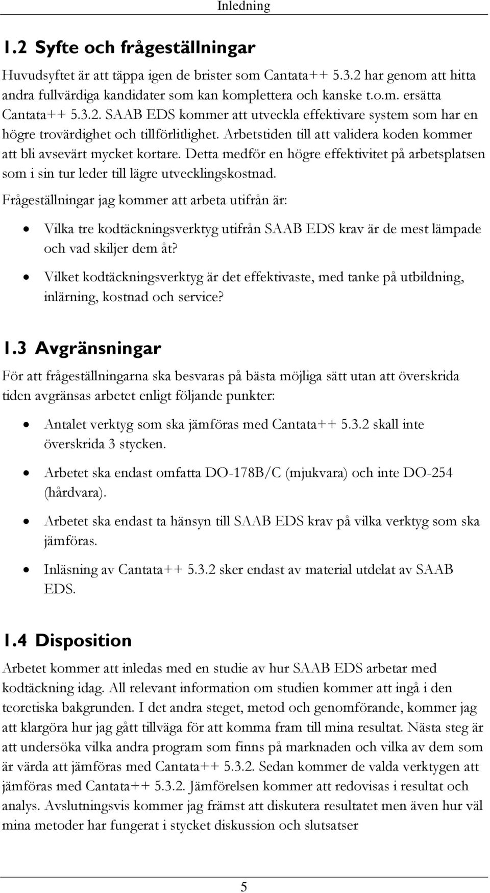 Detta medför en högre effektivitet på arbetsplatsen som i sin tur leder till lägre utvecklingskostnad.