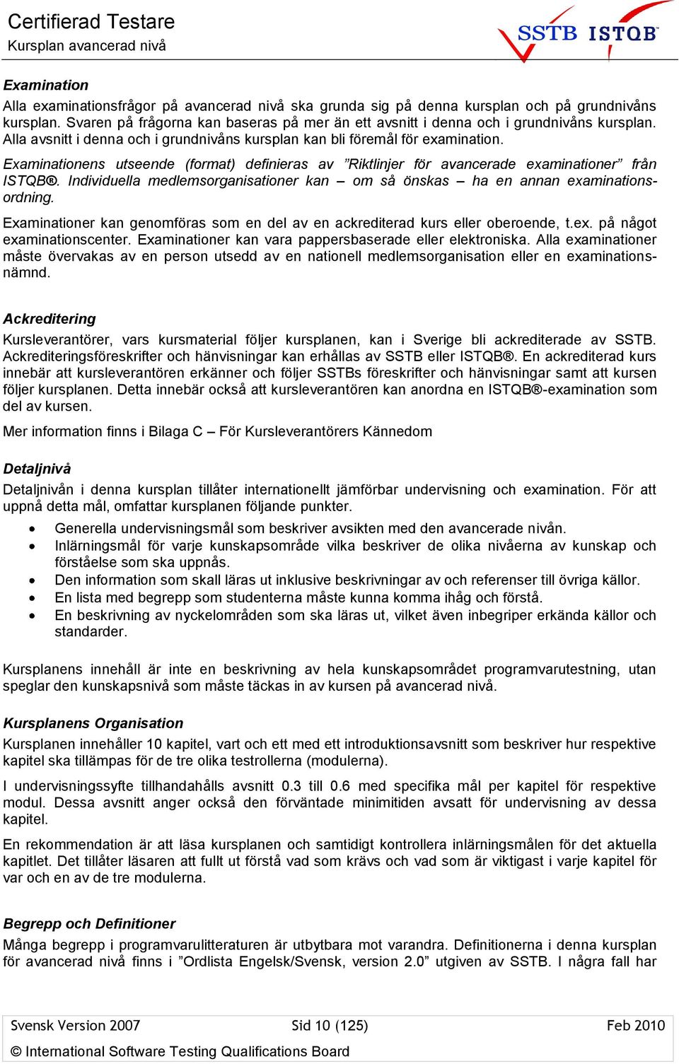 Examinationens utseende (format) definieras av Riktlinjer för avancerade examinationer från ISTQB. Individuella medlemsorganisationer kan om så önskas ha en annan examinationsordning.