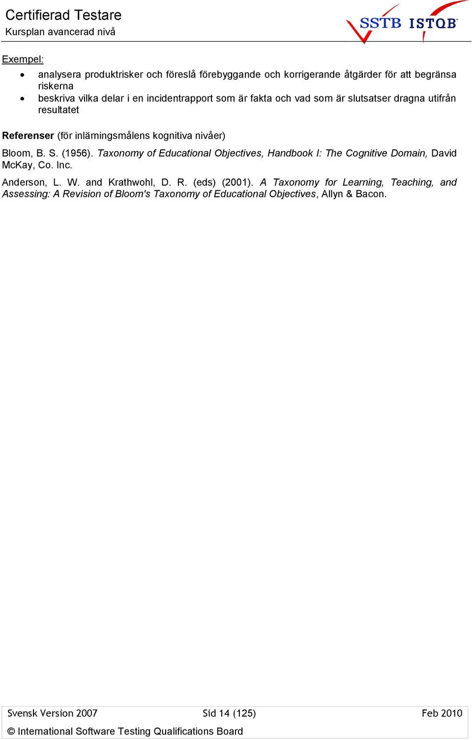 (1956). Taxonomy of Educational Objectives, Handbook I: The Cognitive Domain, David McKay, Co. Inc. Anderson, L. W. and Krathwohl, D. R.