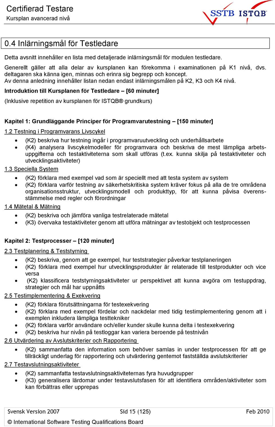 Av denna anledning innehåller listan nedan endast inlärningsmålen på K2, K3 och K4 nivå.