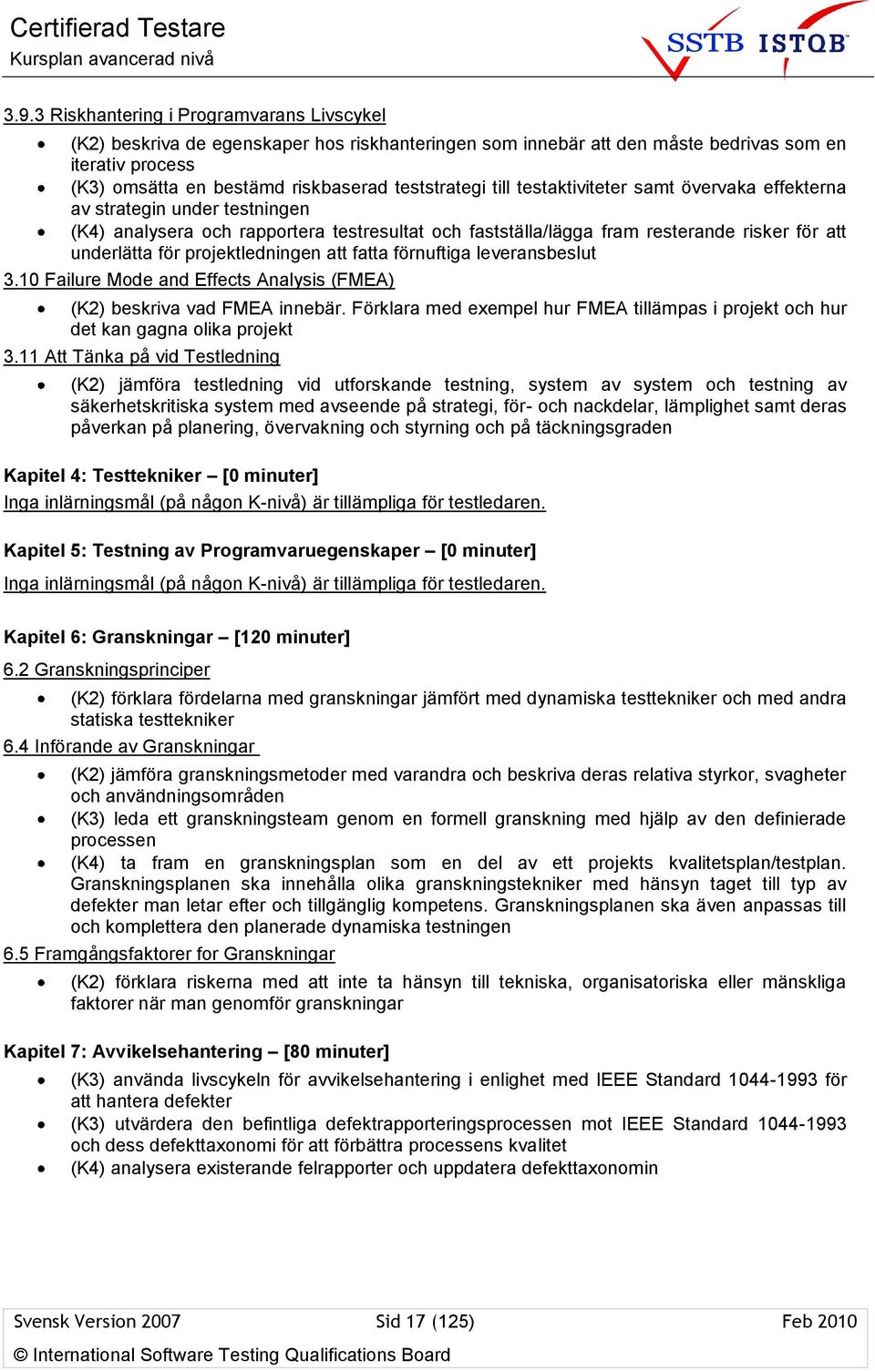 projektledningen att fatta förnuftiga leveransbeslut 3.10 Failure Mode and Effects Analysis (FMEA) (K2) beskriva vad FMEA innebär.