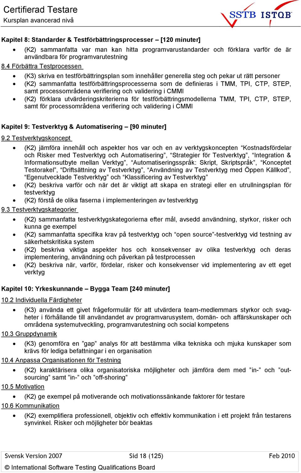 STEP, samt processområdena verifiering och validering i CMMI (K2) förklara utvärderingskriterierna för testförbättringsmodellerna TMM, TPI, CTP, STEP, samt för processområdena verifiering och